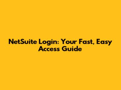 NetSuite Login: Your Fast, Easy Access Guide