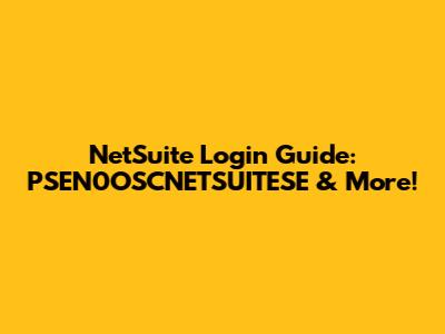 NetSuite Login Guide: PSEN0OSCNETSUITESE & More!