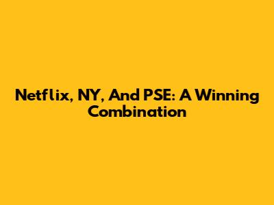 Netflix, NY, And PSE: A Winning Combination