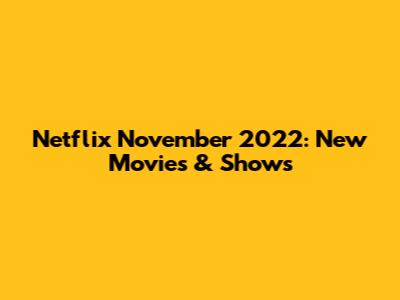 Netflix November 2022: New Movies & Shows