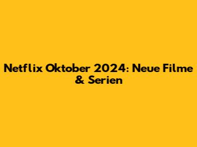 Netflix Oktober 2024: Neue Filme & Serien