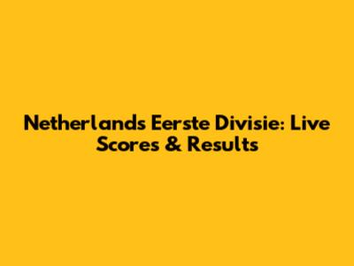 Netherlands Eerste Divisie: Live Scores & Results