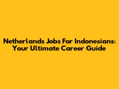 Netherlands Jobs For Indonesians: Your Ultimate Career Guide