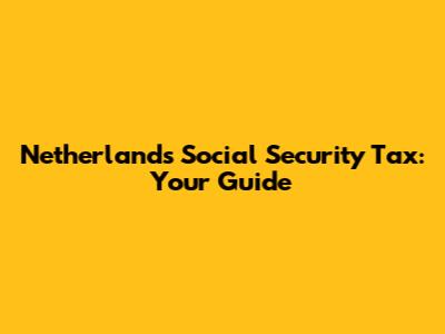 Netherlands Social Security Tax: Your Guide