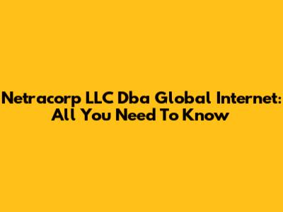 Netracorp LLC Dba Global Internet: All You Need To Know