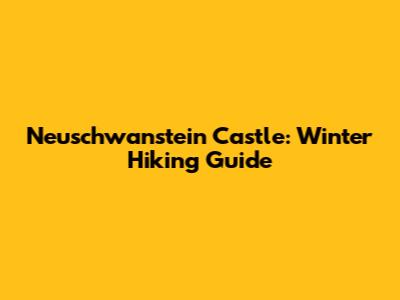 Neuschwanstein Castle: Winter Hiking Guide