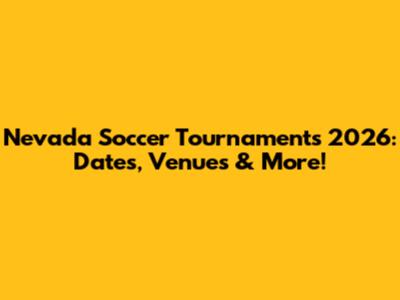 Nevada Soccer Tournaments 2026: Dates, Venues & More!