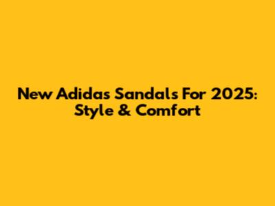 New Adidas Sandals For 2025: Style & Comfort