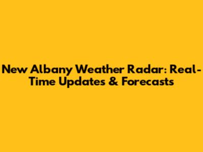 New Albany Weather Radar: Real-Time Updates & Forecasts