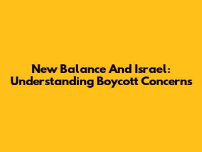 New Balance And Israel: Understanding Boycott Concerns