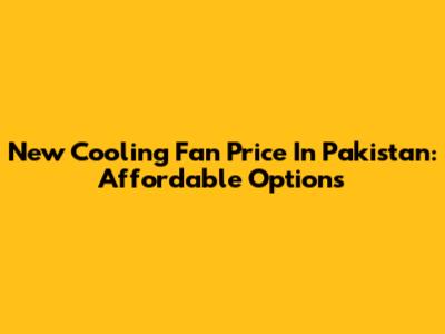 New Cooling Fan Price In Pakistan: Affordable Options