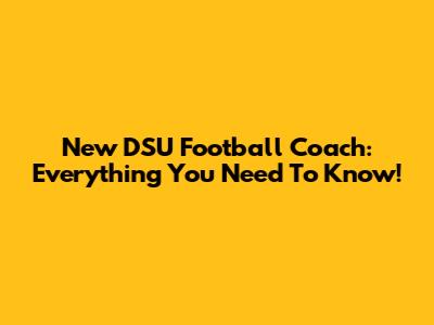 New DSU Football Coach: Everything You Need To Know!
