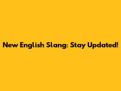 New English Slang: Stay Updated!