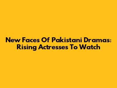 New Faces Of Pakistani Dramas: Rising Actresses To Watch