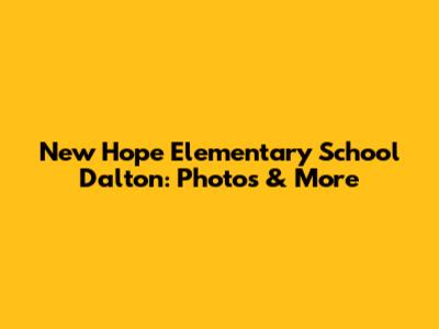 New Hope Elementary School Dalton: Photos & More