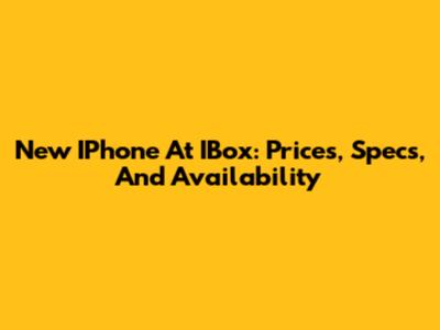 New IPhone At IBox: Prices, Specs, And Availability