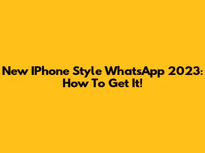 New IPhone Style WhatsApp 2023: How To Get It!