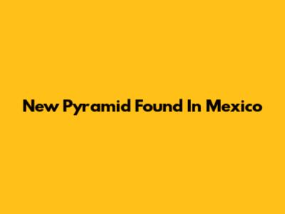 New Pyramid Found In Mexico
