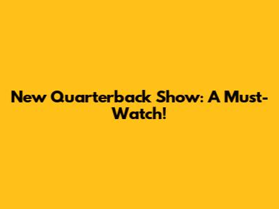 New Quarterback Show: A Must-Watch!
