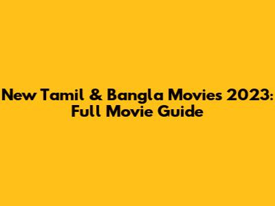 New Tamil & Bangla Movies 2023: Full Movie Guide