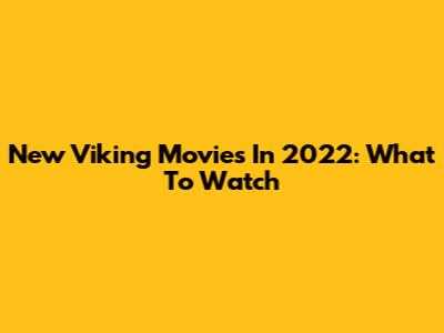 New Viking Movies In 2022: What To Watch