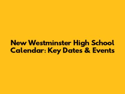 New Westminster High School Calendar: Key Dates & Events