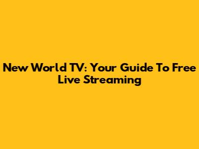 New World TV: Your Guide To Free Live Streaming