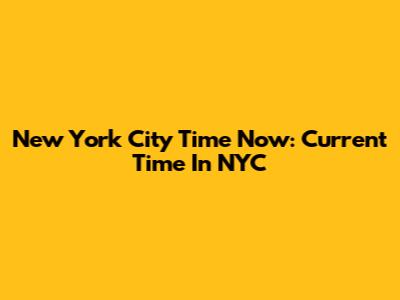 New York City Time Now: Current Time In NYC