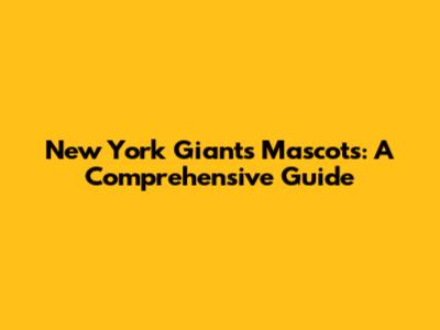 New York Giants Mascots: A Comprehensive Guide