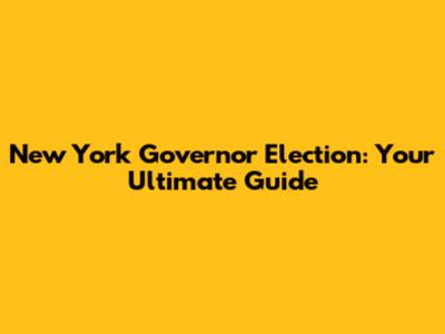 New York Governor Election: Your Ultimate Guide