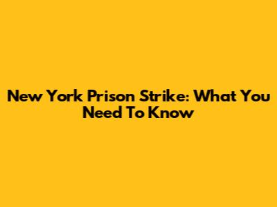 New York Prison Strike: What You Need To Know