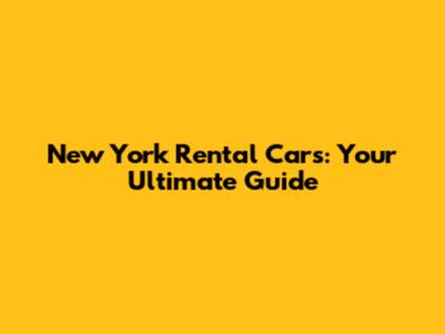 New York Rental Cars: Your Ultimate Guide