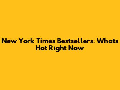New York Times Bestsellers: What's Hot Right Now