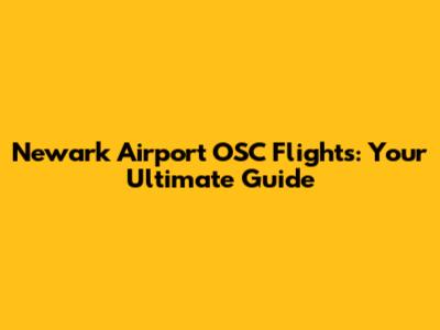 Newark Airport OSC Flights: Your Ultimate Guide