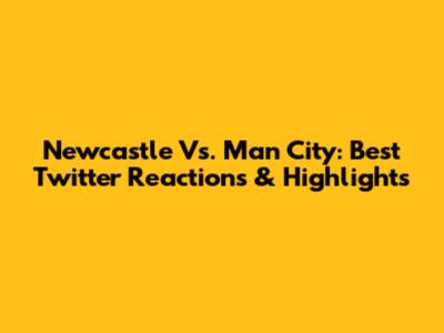 Newcastle Vs. Man City: Best Twitter Reactions & Highlights