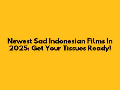 Newest Sad Indonesian Films In 2025: Get Your Tissues Ready!