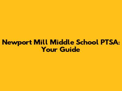 Newport Mill Middle School PTSA: Your Guide