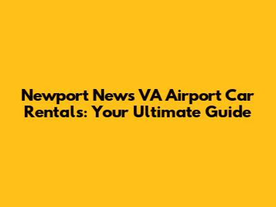 Newport News VA Airport Car Rentals: Your Ultimate Guide