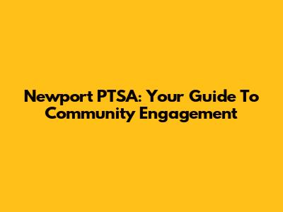 Newport PTSA: Your Guide To Community Engagement