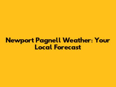 Newport Pagnell Weather: Your Local Forecast