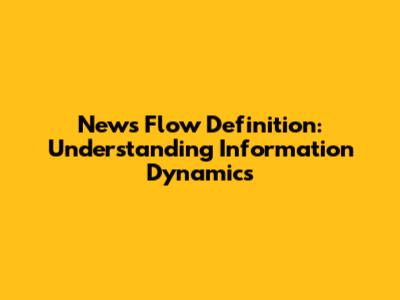 News Flow Definition: Understanding Information Dynamics