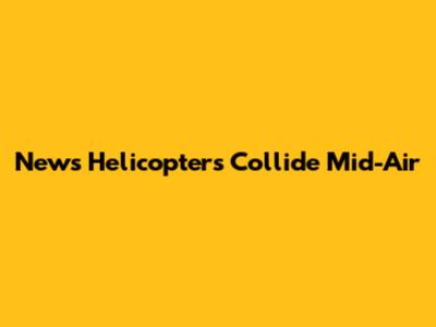News Helicopters Collide Mid-Air