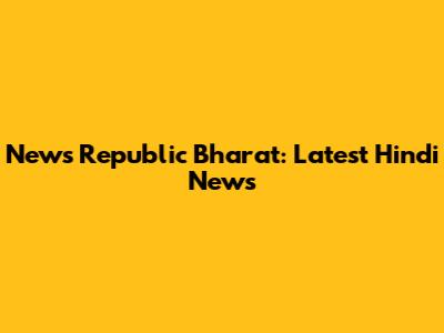 News Republic Bharat: Latest Hindi News