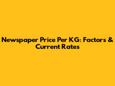 Newspaper Price Per KG: Factors & Current Rates