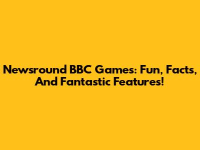 Newsround BBC Games: Fun, Facts, And Fantastic Features!