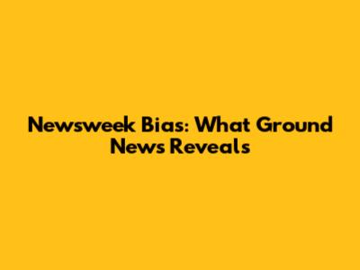 Newsweek Bias: What Ground News Reveals