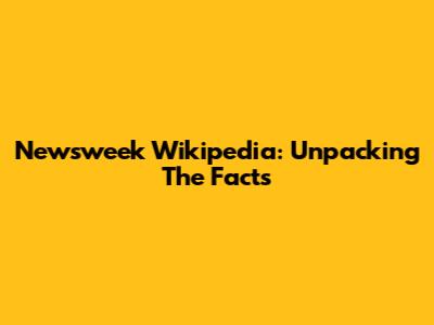 Newsweek Wikipedia: Unpacking The Facts