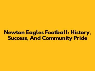 Newton Eagles Football: History, Success, And Community Pride