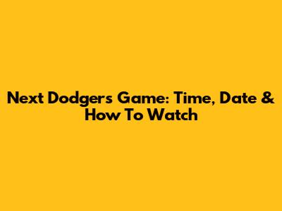 Next Dodgers Game: Time, Date & How To Watch
