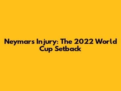 Neymar's Injury: The 2022 World Cup Setback